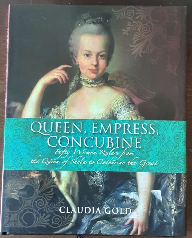 Queen, Empress, Concubine, Fifty Women Rulers by Claudia Gold