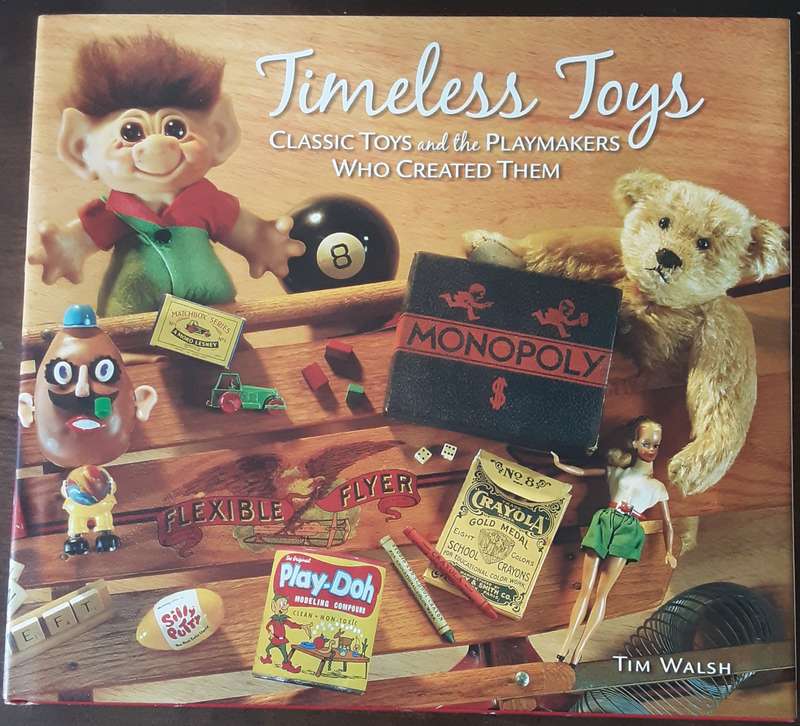Timeless Toys, Classic Toys & the Playmakers Who Created Them by Tim Walsh