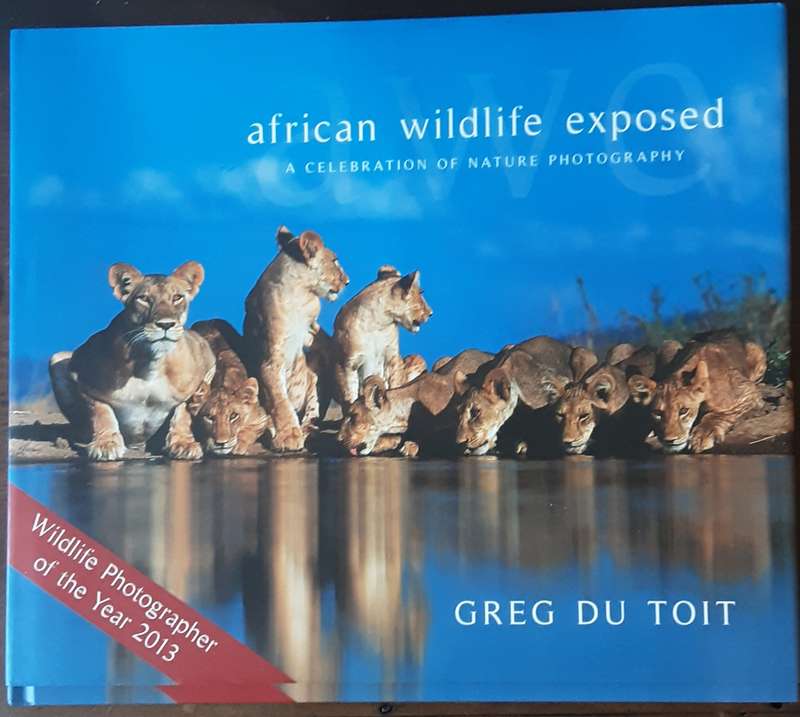 African Wildlife Exposed, A Celebration of Nature Photography by Greg Du Toit ***SIGNED COPY***