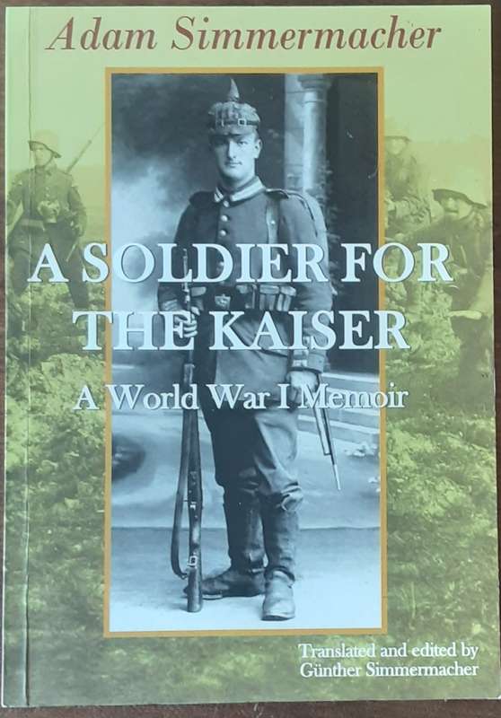 A Soldier For The Kaiser A World War 1 Memoir by Adam Simmermacher