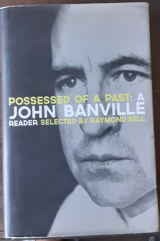 Possessed of a Past: A John Banville Reader selected by Raymond Bell