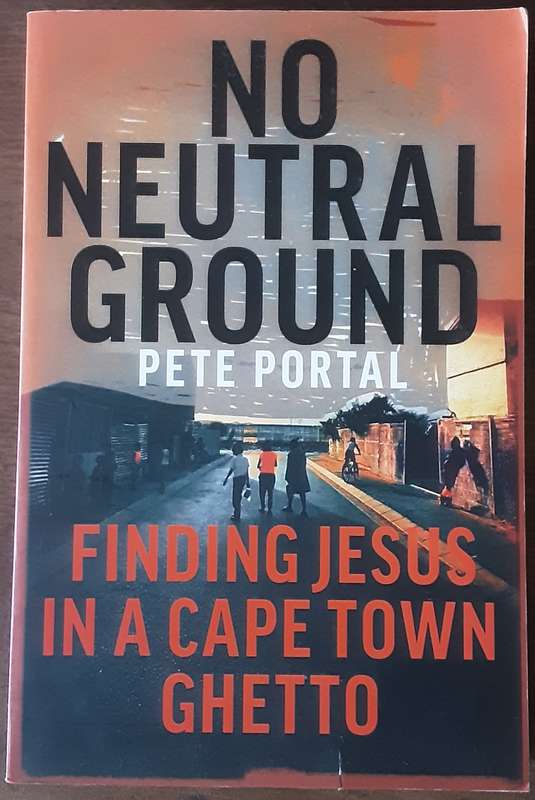 No Neutral Ground,  Finding Jesus in a Cape Town Ghetto by Pete Portal