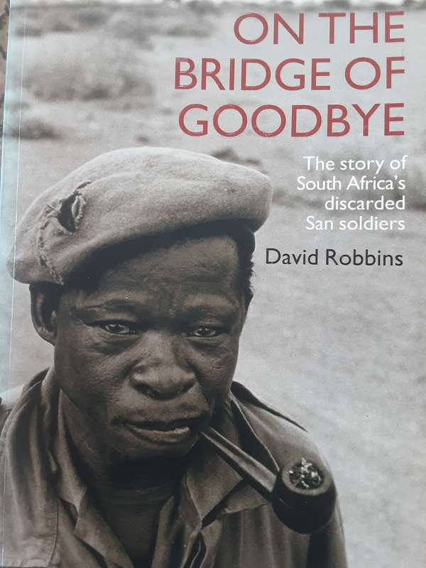 On The Bridge of Goodbye The Story of South Africas discarded San Soldiers by Dave Robbins