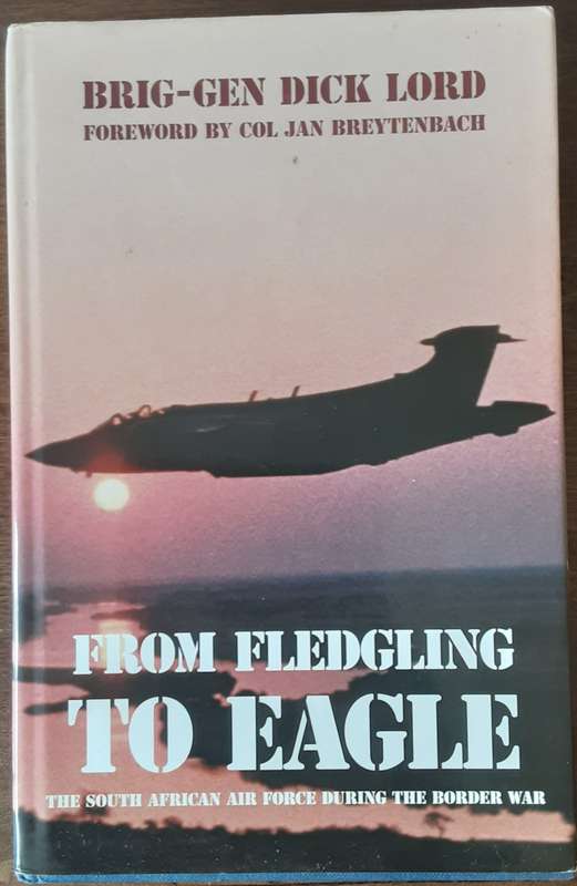 From Fledgling To Eagle The South African Air Force During The Border War by Brig Gen Dick Lord