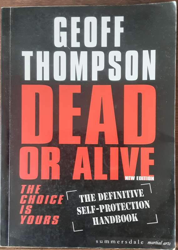 Dead Or Alive The Choice is Yours The Definitive Self Protection Book by Geoff Thompson