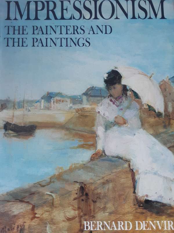 Impressionism The Painters and The Paintings by Bernard Denvir