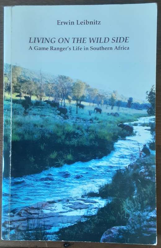 Living on the Wild Side A Game Rangers Life in Southern Africa by Erwin Leibnitz