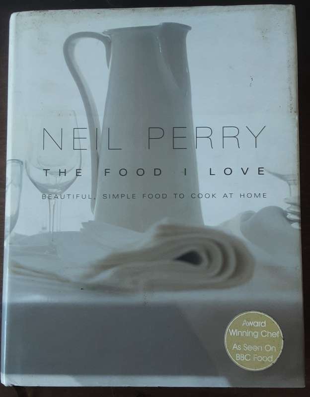 Neil Perry The Food I Love Beautiful,  Simple Food to Cook at Home