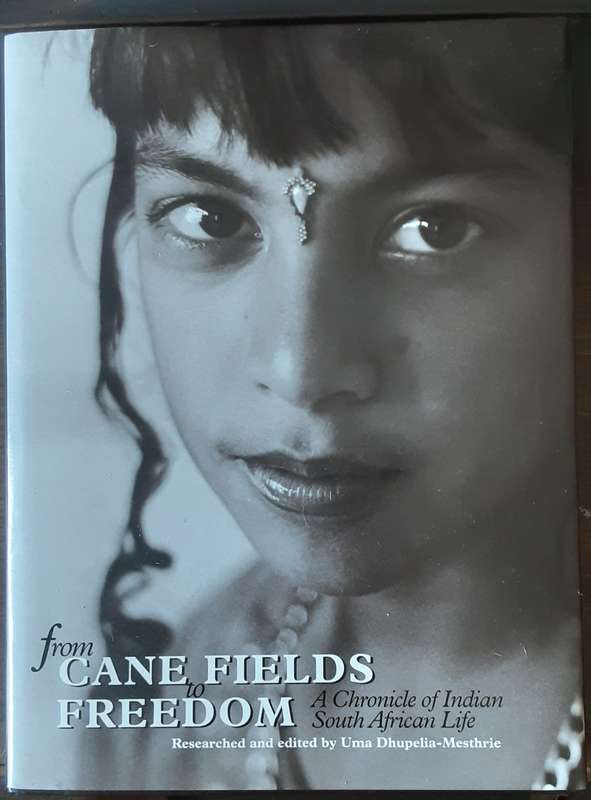 From Cane Fields To Freedom A Chronicle of Indian South African Life by Uma Dhupelia Mesthrie