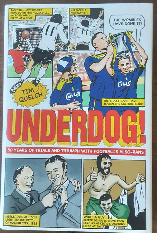 Underdog! 50 Years of Trials & Triumph with Footballs Also Rans by Tim Quelch