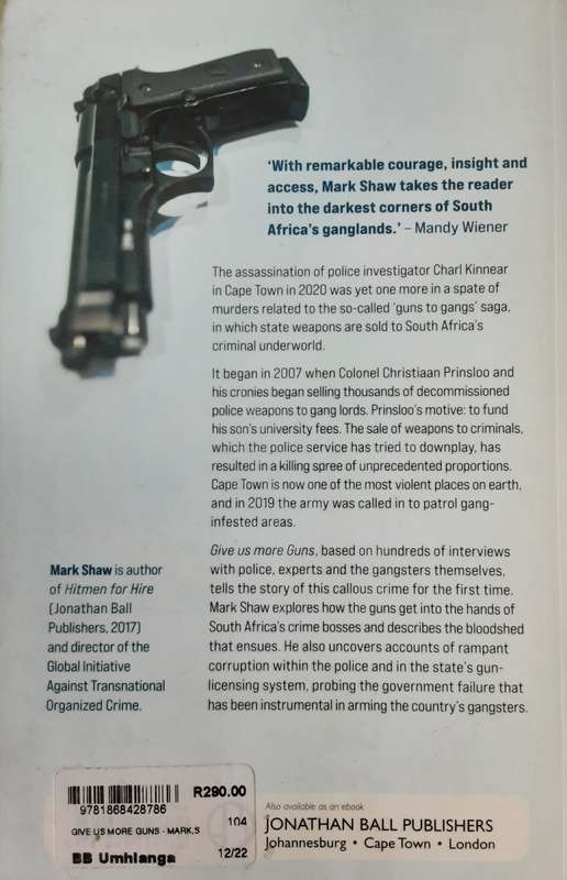 Give Us More Guns, How South Africas Gangs Were Armed by Mark Shaw