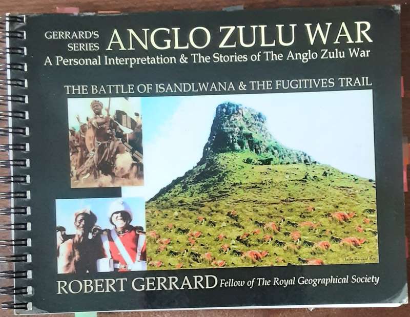 A Personal Interpretation  of the Anglo-Zulu War, Isandlwana & Fugitives Trail by Robert Gerrard