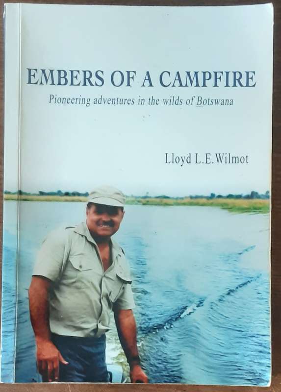 Embers of a Campfire, Pioneering Adventures in the Wilds of Botswana by Lloyd L E Wilmot