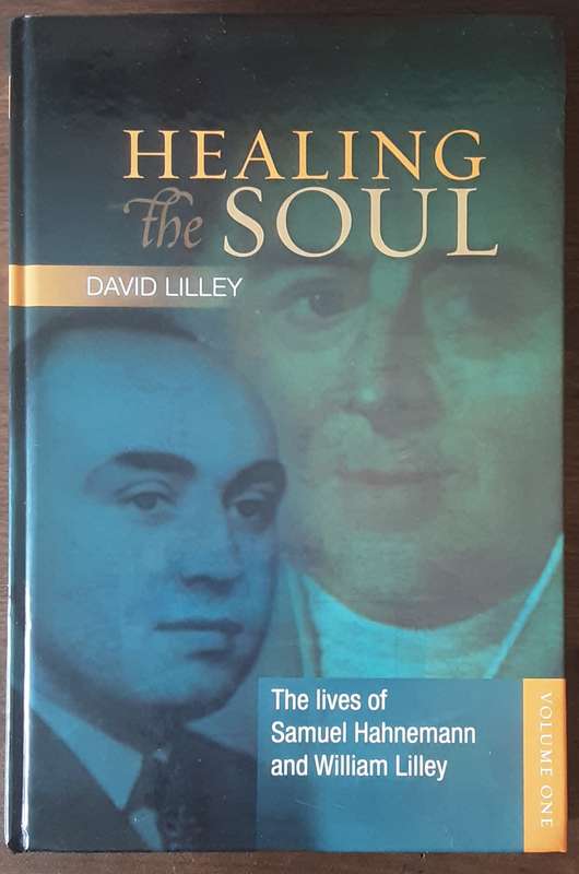 Healing The Soul, Lives of Samuel Hahnemann and William Lilley by David Lilley **Signed Copy **
