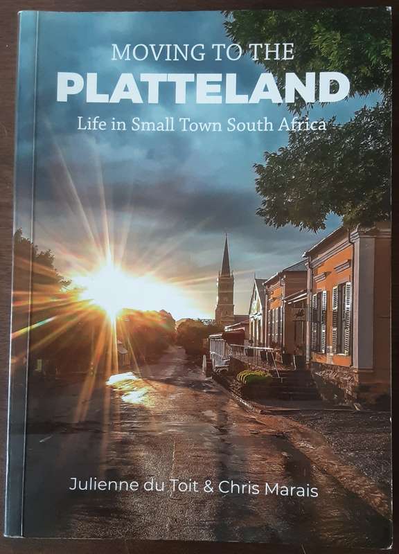 Moving to the Platteland , Life in  Small Town South Africa by Julienne du Toit & Chris Marais