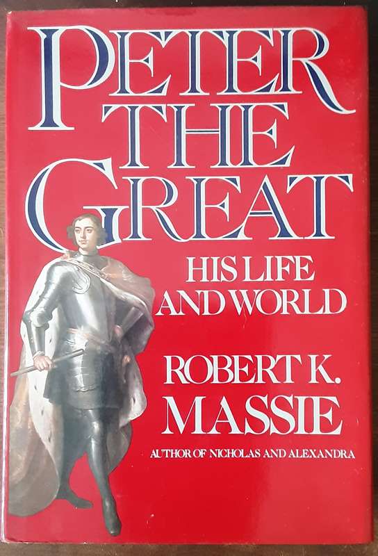 Peter The Great, His Life and World by Robert K Massie