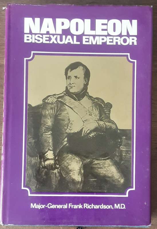 Napoleon Bisexual Emperor  by Major General Frank Richardson MD