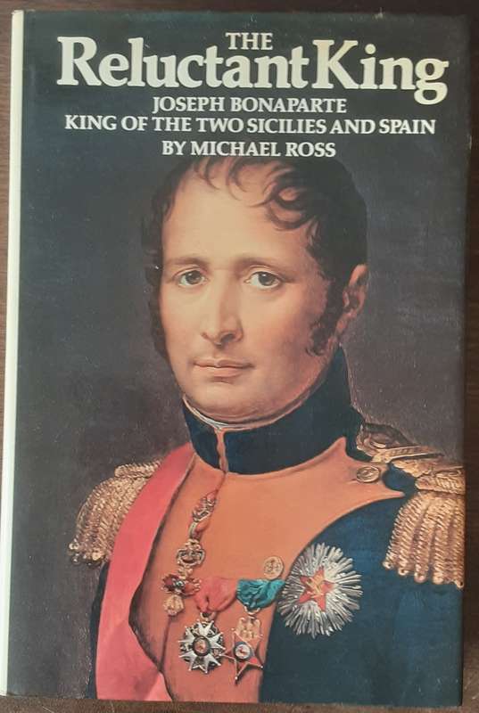 The Reluctant King, Joseph Bonaparte King of the Two Sicilies & Spain by Michael Ross