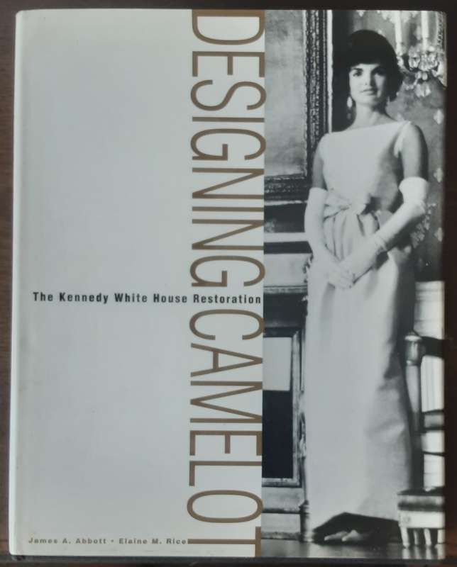 Designing Camelot The Kennedy White House Restoration by Abbott & Rice