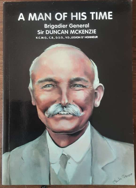 A Man of His Time Brigadier General Sir Duncan McKenzie **Signed by 2 of the Contributors**