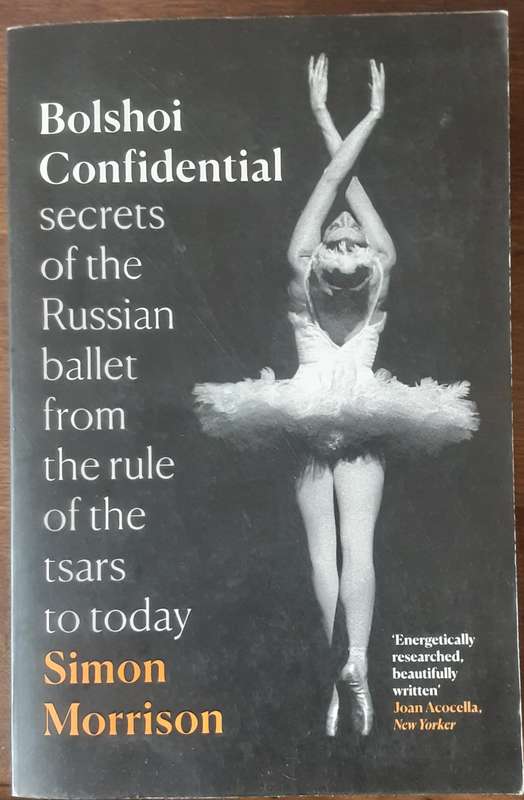 Bolshoi Confidential,  Secrets of the Russian Ballet by Simon Morrison
