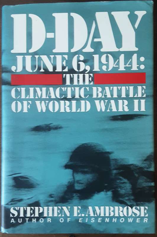 D Day June 6, 1944 The Climactic Battle of World War II by Stephen E Ambrose