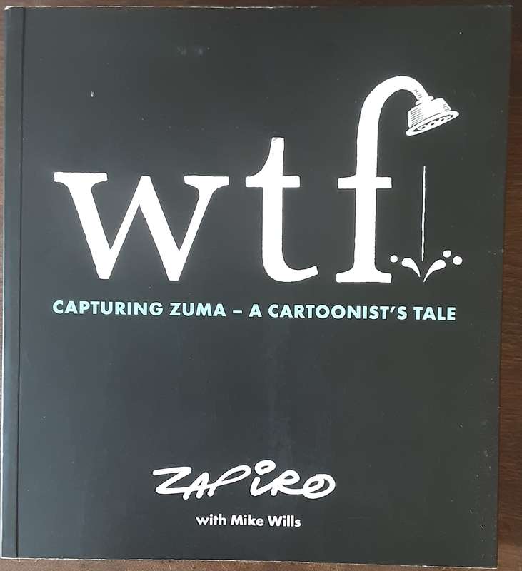 Wtf Capturing Zuma - A Cartoonists Tale by Zapiro with Mike Wills