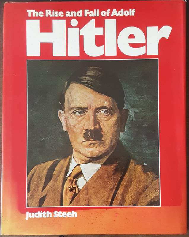 The Rise and Fall of Adolf Hitler by Judith Steeh