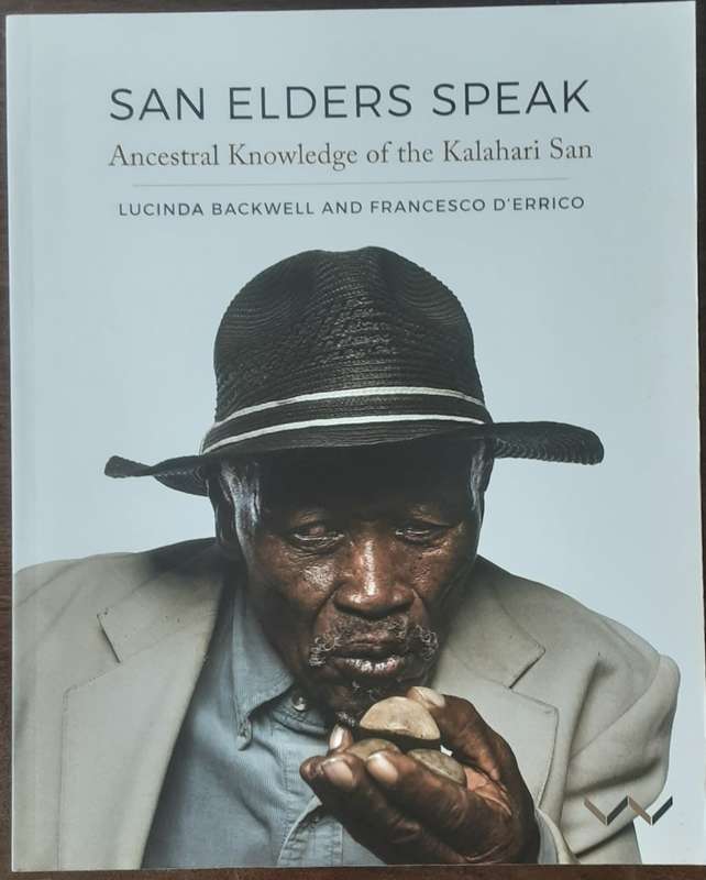 San Elders Speak, Ancestral Knowledge of the Kalahari San by Lucinda Backwell & Francesco D'Errico