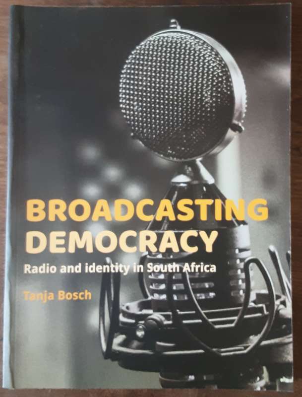 Broadcasting Democracy Radio and Identity in South Africa  by Tanja Bosch