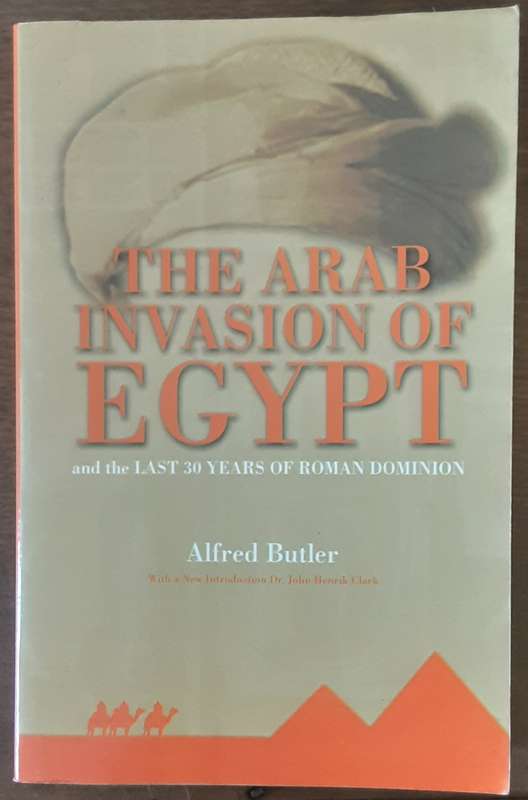 The Arab Invasion of Egypt and The Last 30 Years of Roman Domination by Alfred Butler