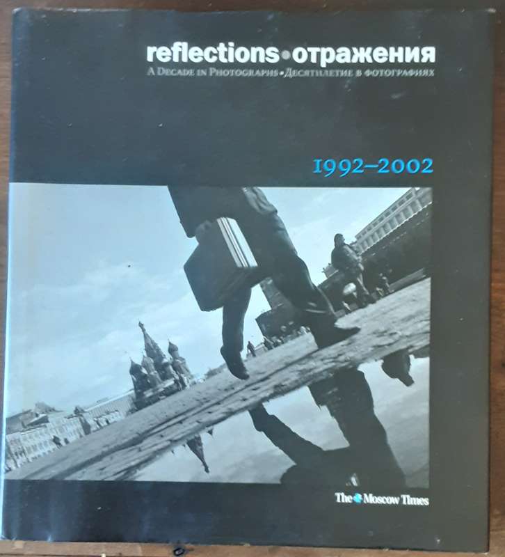 Reflections A Decade in Photographs 1992 2002 by The Moscow Times