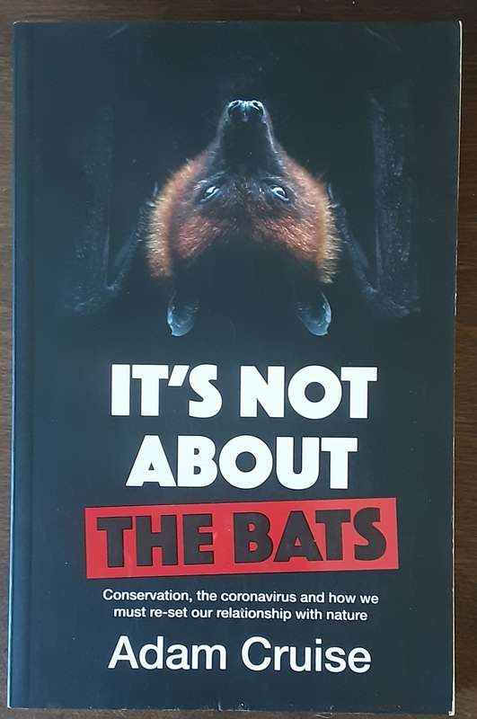 It's Not About the Bats , Conservation,  the Coronavirus by Adam Cruise