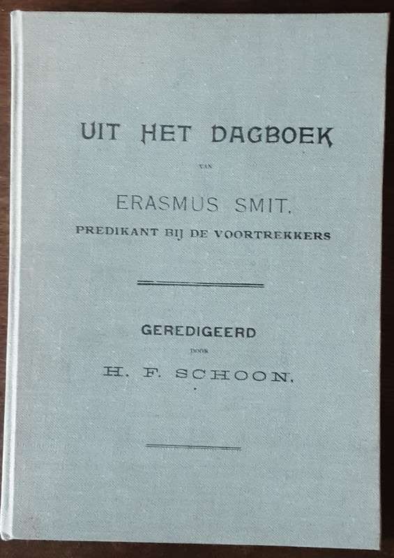 Uit Het Dagboek van Erasmus Smit, Predikant Bij De Voortrekkers door H F Schoon