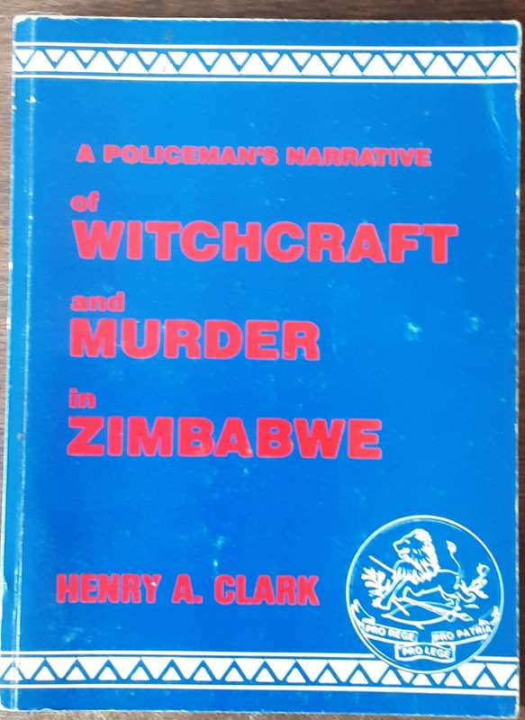 A Policemans Narrative of Witchcraft and Murder in Zimbabwe by Henry A Clark