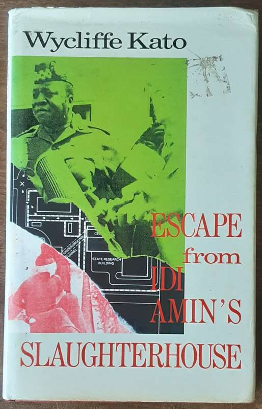 Escape From Idi Amin's Slaughterhouse by Wycliffe Kato