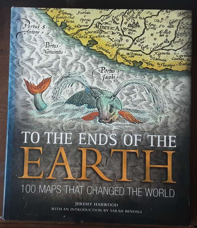 To The Ends of The Earth 100 Maps that changed the world by Jeremy Harwood