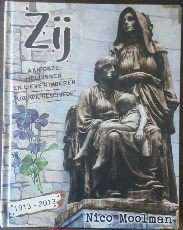 Zij Aan Onze Heldinnen En Lieve Kinderen Uw Wil Geschiede 1913 2013 by Nico Moolman