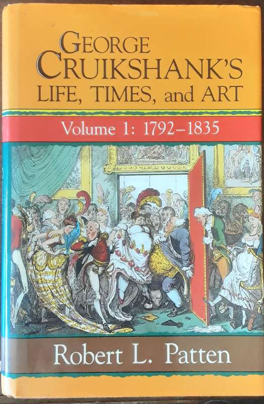 George Cruickshank's Life, Times, and Art volume 1 1792 1835 by Robert L Patten