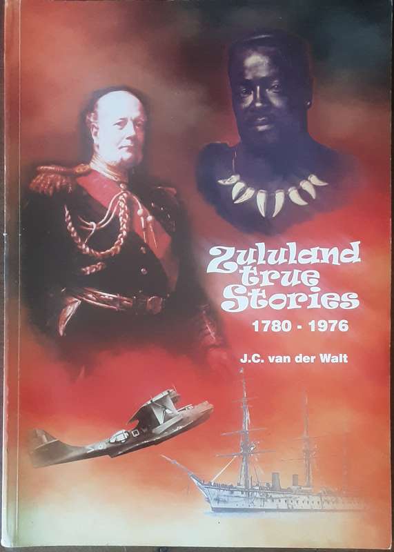 Zululand True Stories 1780 to 1976 by J C Van der Walt **Signed copy**