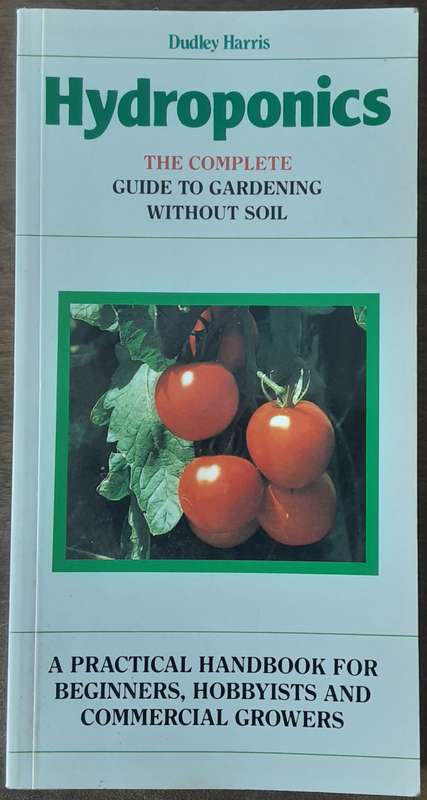 Hydroponics The Complete Guide to Gardening Without Soil by Dudley Harris