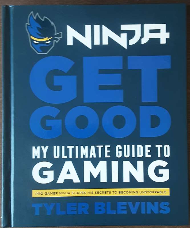 Ninja Get Good My Ultimate Guide to Gaming by Tyler Blevins