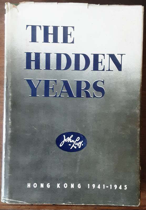 The Hidden Years Hong Kong 1941-1945 by John Luff