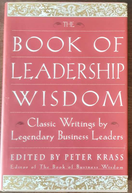The Book of Leadership Wisdom, Classic Writings by Legendary Business Leaders edited by Peter Krass