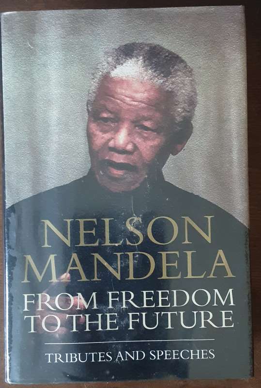 Nelson Mandela From Freedom to the Future , Tributes and Speeches