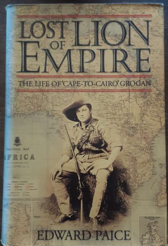 Lost Lion of the Empire, The Life of Cape to Cairo Grigan by Edward Paice