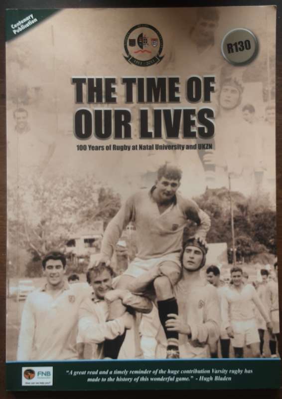 The Time of Our Lives 100 Years of Rugby at Natal University and UKZN