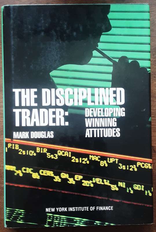 The Disciplined Trader, Developing Winning Attitudes by Mark Douglas