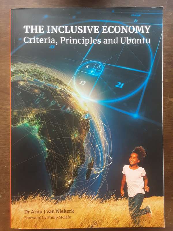 The Inclusive Economy,  Criteria,  Principles and Ubuntu by Dr Arno J Van Niekerk