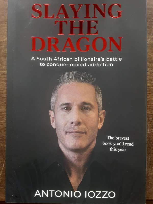 Slaying the Dragon A South African Billionaires Battle to Conquer Opiod Addiction by Antonio Iozzo